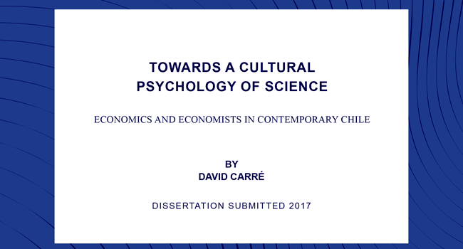 PhD Thesis by David Marco Carré Benzi: Towards a Cultural Psychology of Science: Economics and Economists in contemporary Chile